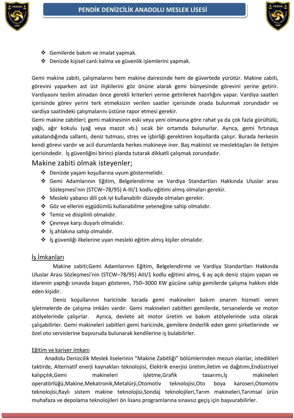 Vardiya saatleri içerisinde görev yerini terk etmeksizin verilen saatler içerisinde orada bulunmak zorundadır ve vardiya saatindeki çalışmalarını üstüne rapor etmesi gerekir.