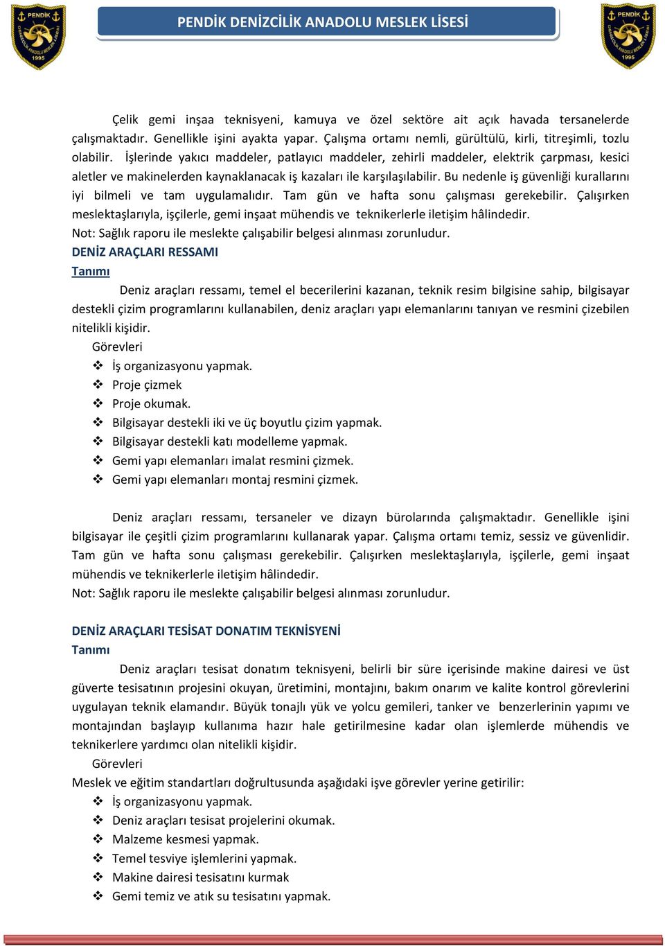 Bu nedenle iş güvenliği kurallarını iyi bilmeli ve tam uygulamalıdır. Tam gün ve hafta sonu çalışması gerekebilir.