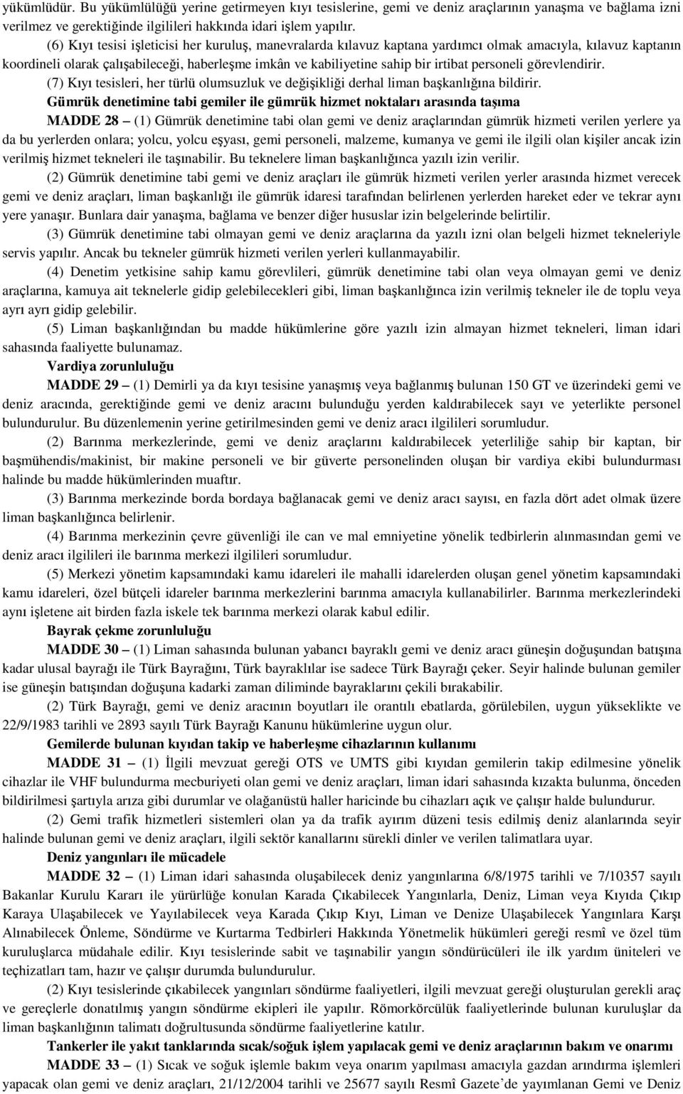 personeli görevlendirir. (7) Kıyı tesisleri, her türlü olumsuzluk ve değişikliği derhal liman başkanlığına bildirir.