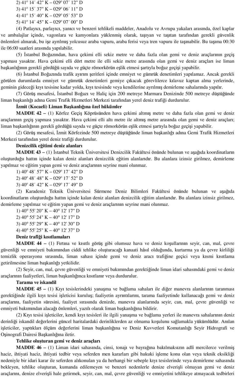 vapuru, araba ferisi veya tren vapuru ile taşınabilir. Bu taşıma 00:30 ile 06:00 saatleri arasında yapılabilir.