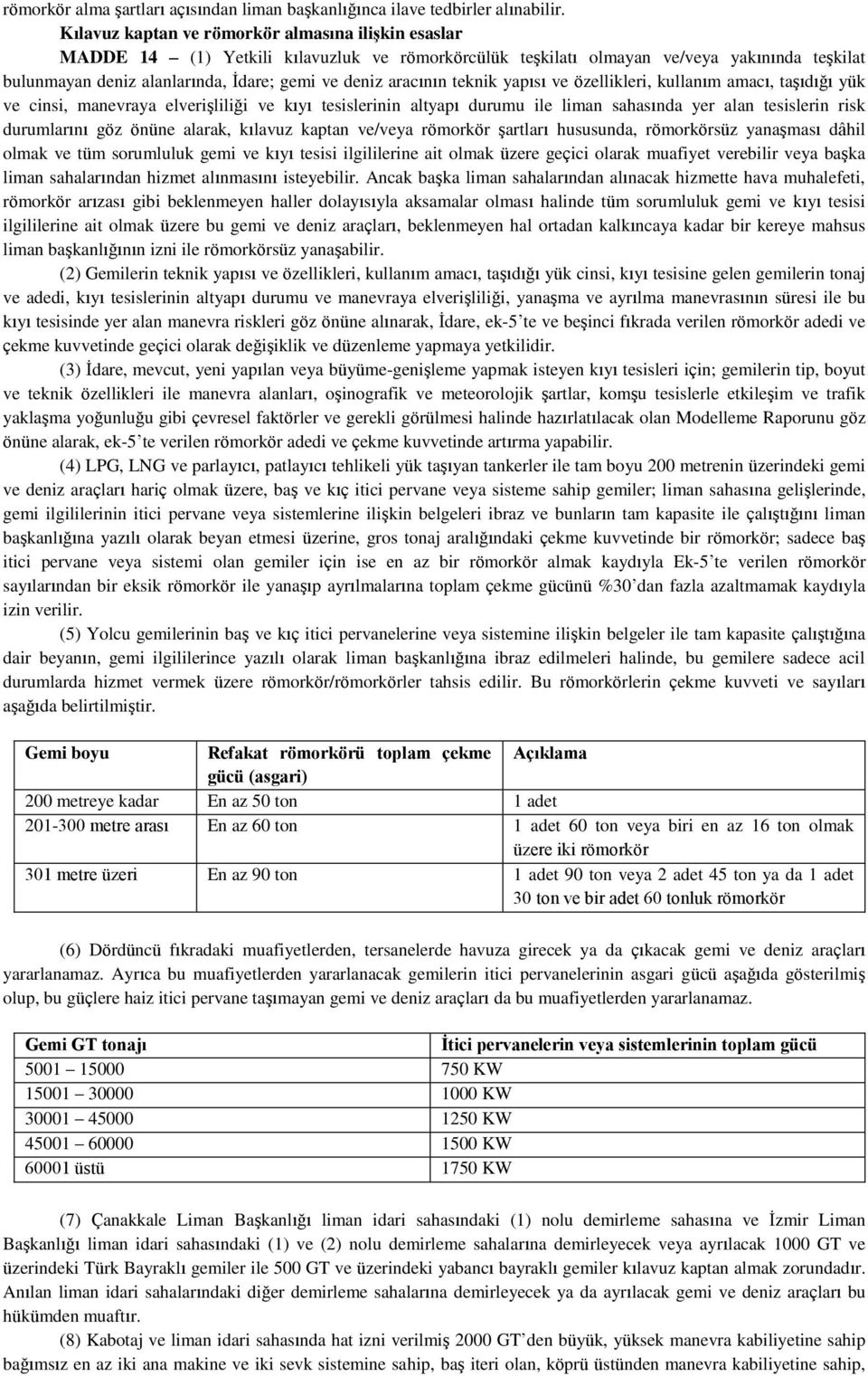 aracının teknik yapısı ve özellikleri, kullanım amacı, taşıdığı yük ve cinsi, manevraya elverişliliği ve kıyı tesislerinin altyapı durumu ile liman sahasında yer alan tesislerin risk durumlarını göz