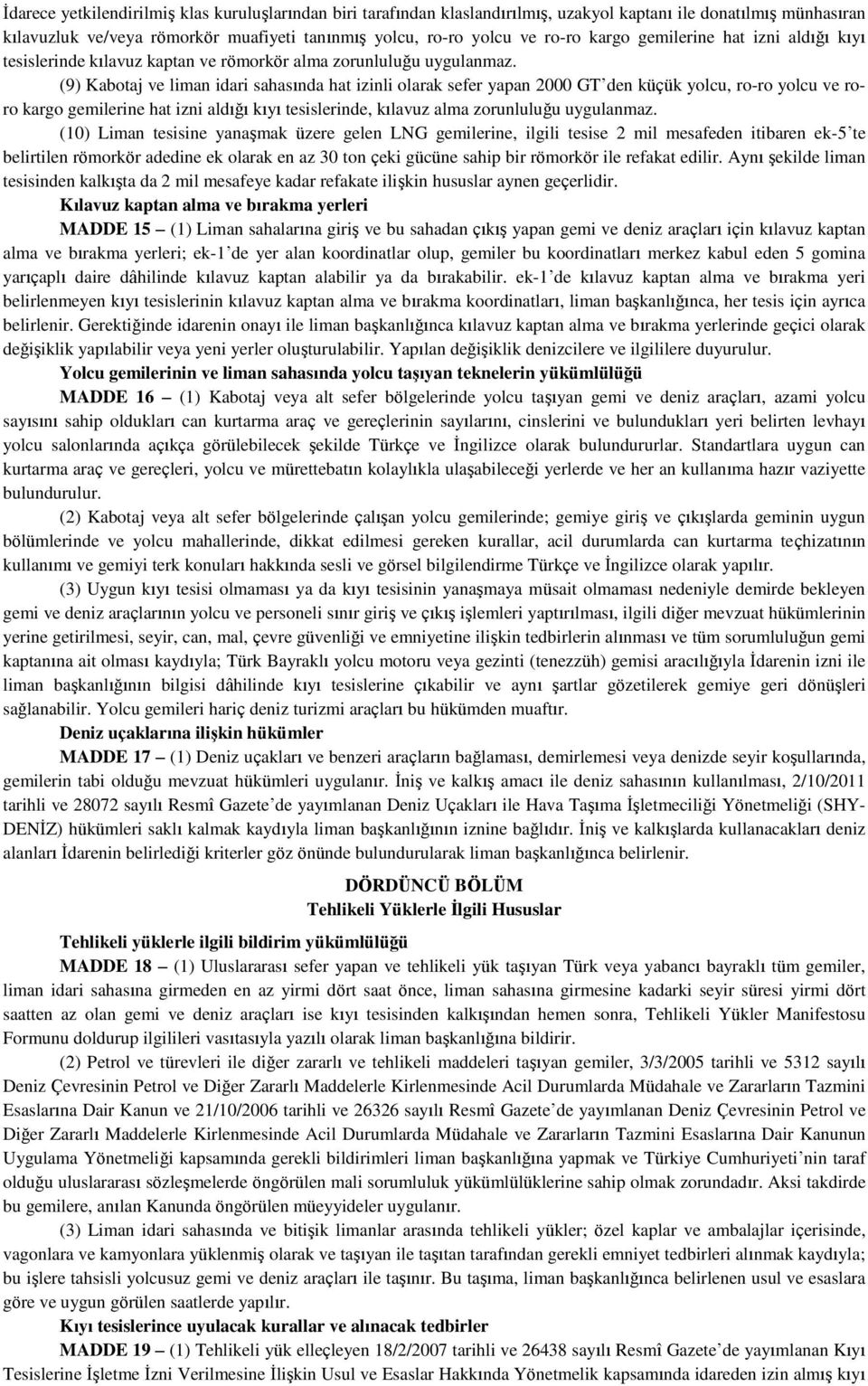 (9) Kabotaj ve liman idari sahasında hat izinli olarak sefer yapan 2000 GT den küçük yolcu, ro-ro yolcu ve roro kargo gemilerine hat izni aldığı kıyı tesislerinde, kılavuz alma zorunluluğu uygulanmaz.