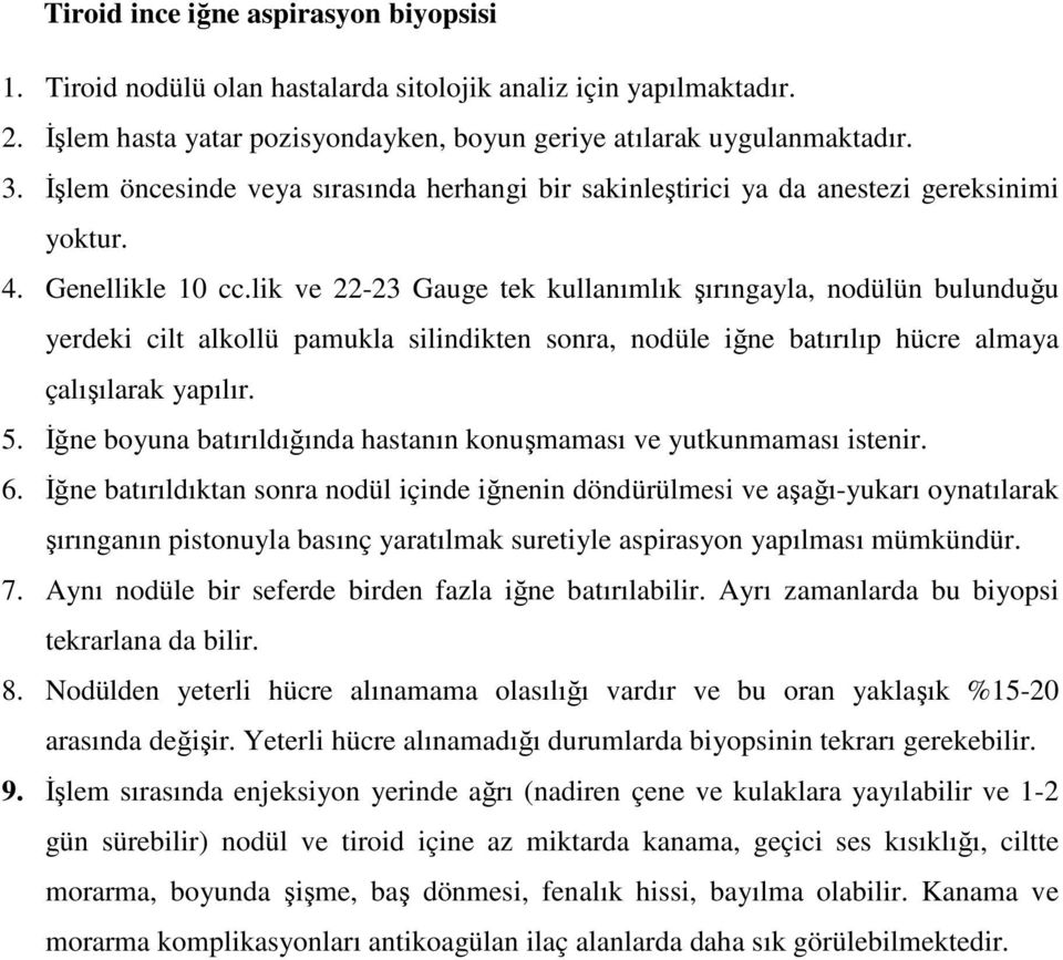 lik ve 22-23 Gauge tek kullanımlık şırıngayla, nodülün bulunduğu yerdeki cilt alkollü pamukla silindikten sonra, nodüle iğne batırılıp hücre almaya çalışılarak yapılır. 5.