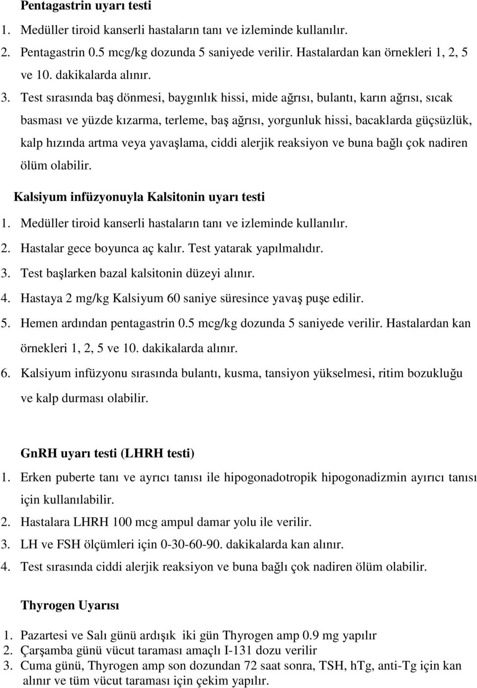 Test sırasında baş dönmesi, baygınlık hissi, mide ağrısı, bulantı, karın ağrısı, sıcak basması ve yüzde kızarma, terleme, baş ağrısı, yorgunluk hissi, bacaklarda güçsüzlük, kalp hızında artma veya