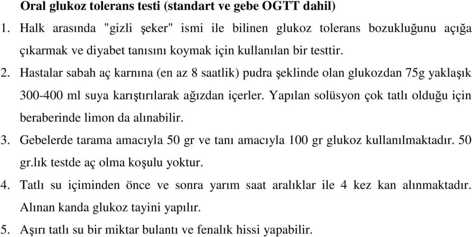 Hastalar sabah aç karnına (en az 8 saatlik) pudra şeklinde olan glukozdan 75g yaklaşık 300-400 ml suya karıştırılarak ağızdan içerler.