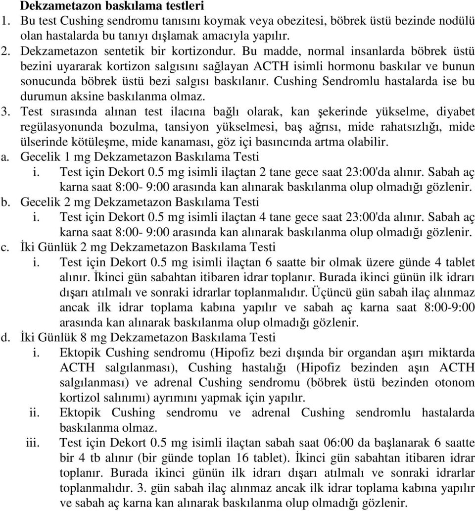 Bu madde, normal insanlarda böbrek üstü bezini uyararak kortizon salgısını sağlayan ACTH isimli hormonu baskılar ve bunun sonucunda böbrek üstü bezi salgısı baskılanır.