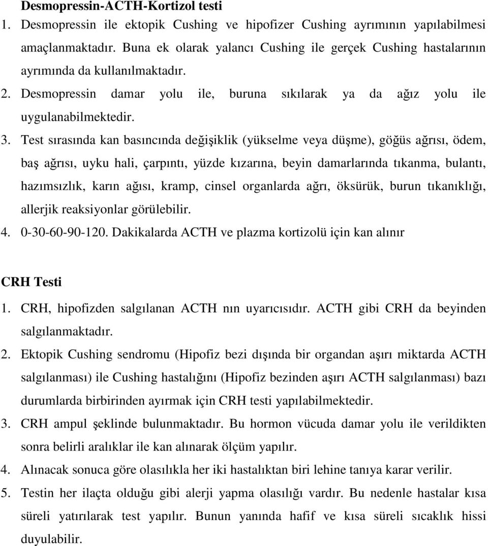 Test sırasında kan basıncında değişiklik (yükselme veya düşme), göğüs ağrısı, ödem, baş ağrısı, uyku hali, çarpıntı, yüzde kızarına, beyin damarlarında tıkanma, bulantı, hazımsızlık, karın ağısı,