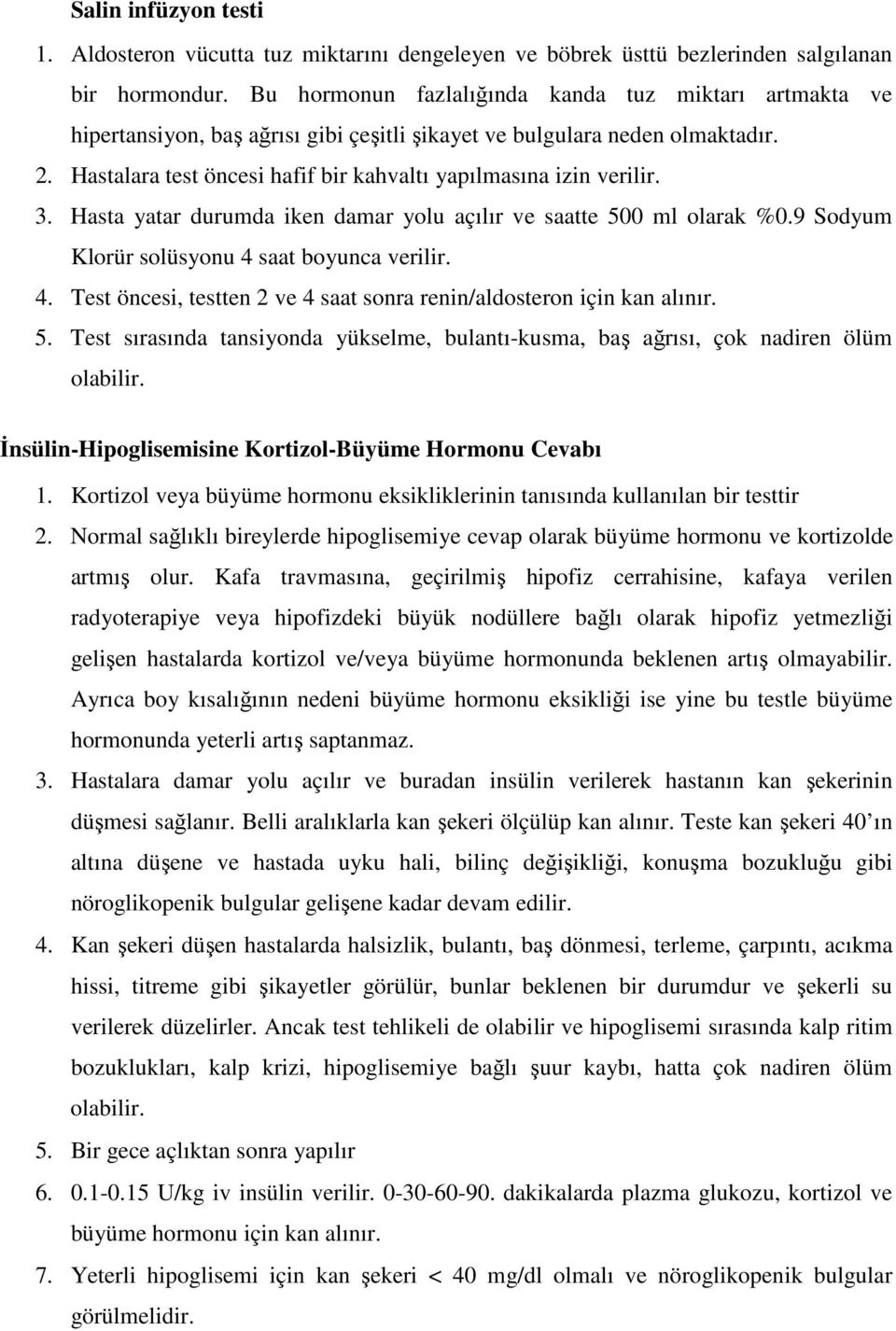 Hastalara test öncesi hafif bir kahvaltı yapılmasına izin verilir. 3. Hasta yatar durumda iken damar yolu açılır ve saatte 500 ml olarak %0.9 Sodyum Klorür solüsyonu 4 