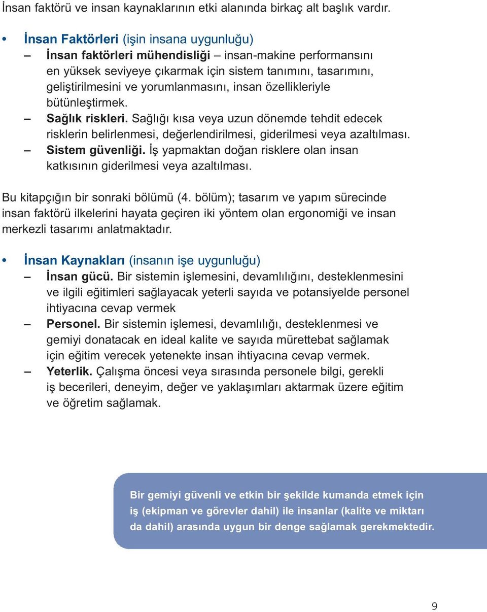 insan özellikleriyle bütünleştirmek. Sağlık riskleri. Sağlığı kısa veya uzun dönemde tehdit edecek risklerin belirlenmesi, değerlendirilmesi, giderilmesi veya azaltılması. Sistem güvenliği.