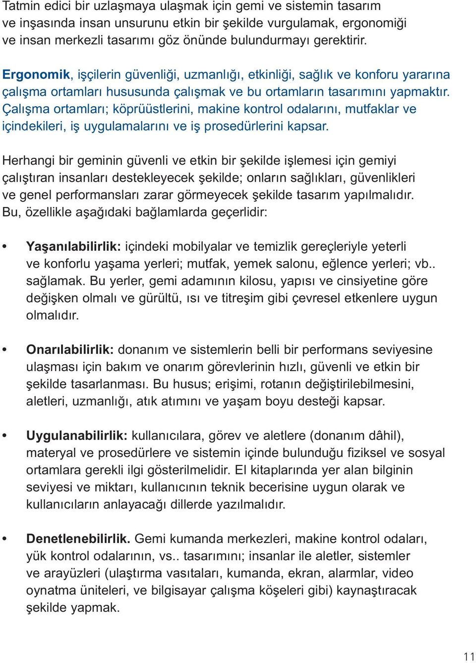 Çalışma ortamları; köprüüstlerini, makine kontrol odalarını, mutfaklar ve içindekileri, iş uygulamalarını ve iş prosedürlerini kapsar.