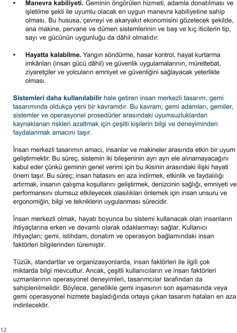 Yangın söndürme, hasar kontrol, hayat kurtarma imkânları (insan gücü dâhil) ve güvenlik uygulamalarının, mürettebat, ziyaretçiler ve yolcuların emniyet ve güvenliğini sağlayacak yeterlikte olması.