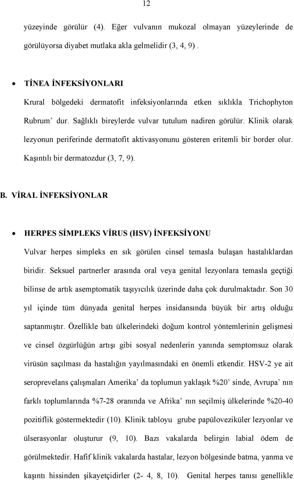 Klinik olarak lezyonun periferinde dermatofit aktivasyonunu gösteren eritemli bir border olur. Kaşıntılı bir dermatozdur (3, 7, 9). B.