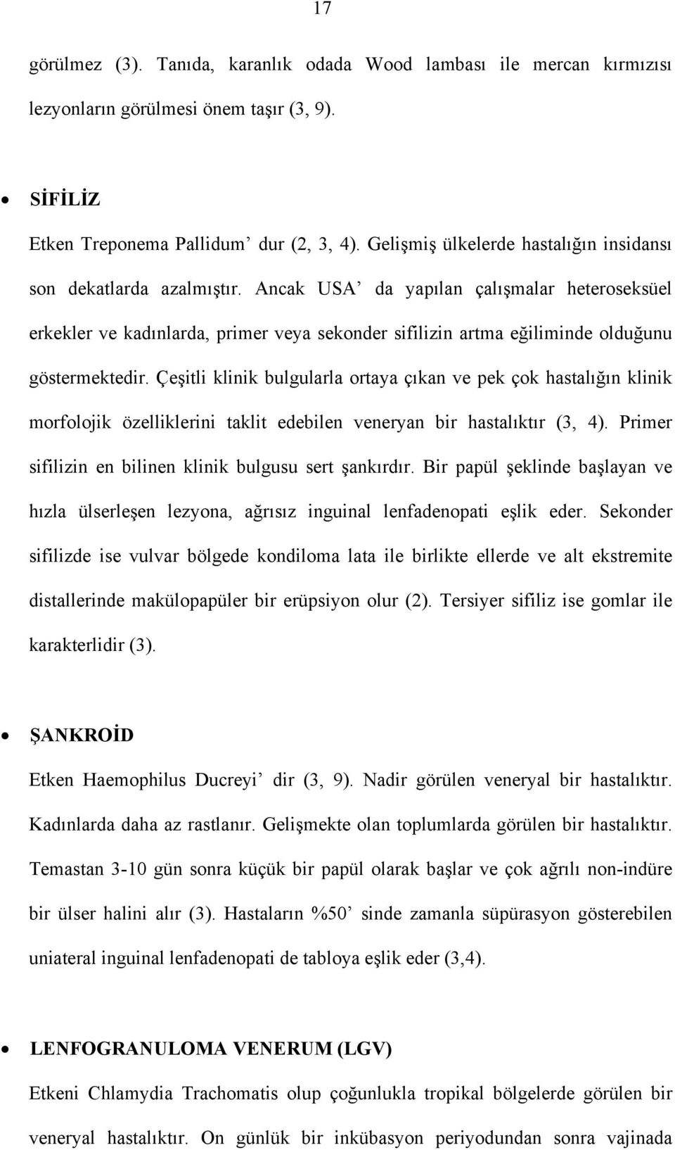 Ancak USA da yapılan çalışmalar heteroseksüel erkekler ve kadınlarda, primer veya sekonder sifilizin artma eğiliminde olduğunu göstermektedir.