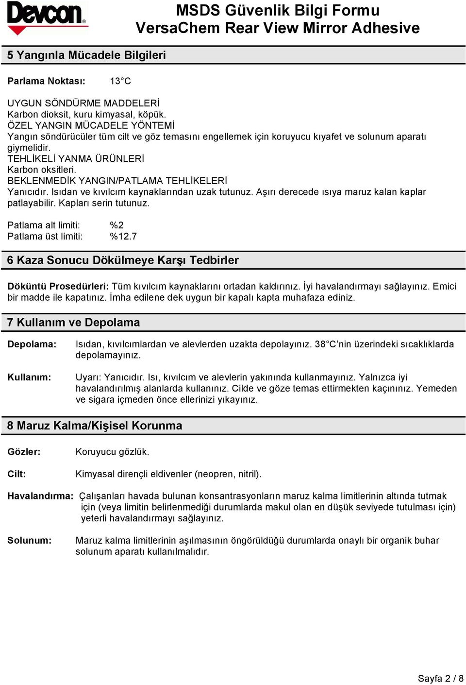 BEKLENMEDİK YANGIN/PATLAMA TEHLİKELERİ Yanıcıdır. Isıdan ve kıvılcım kaynaklarından uzak tutunuz. Aşırı derecede ısıya maruz kalan kaplar patlayabilir. Kapları serin tutunuz.