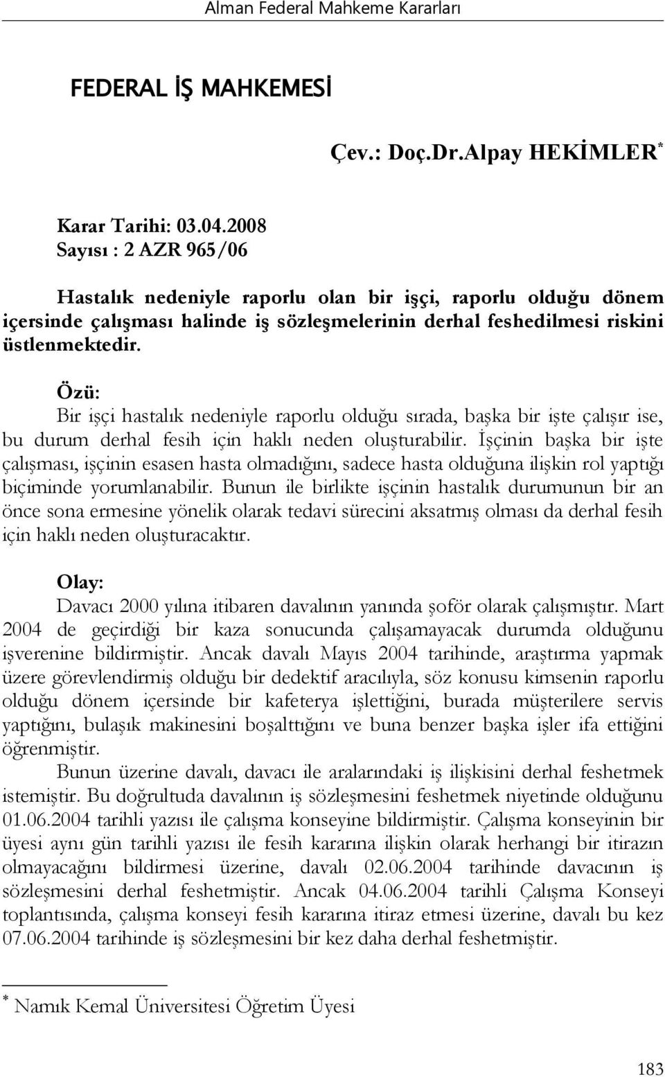 Özü: Bir işçi hastalık nedeniyle raporlu olduğu sırada, başka bir işte çalışır ise, bu durum derhal fesih için haklı neden oluşturabilir.