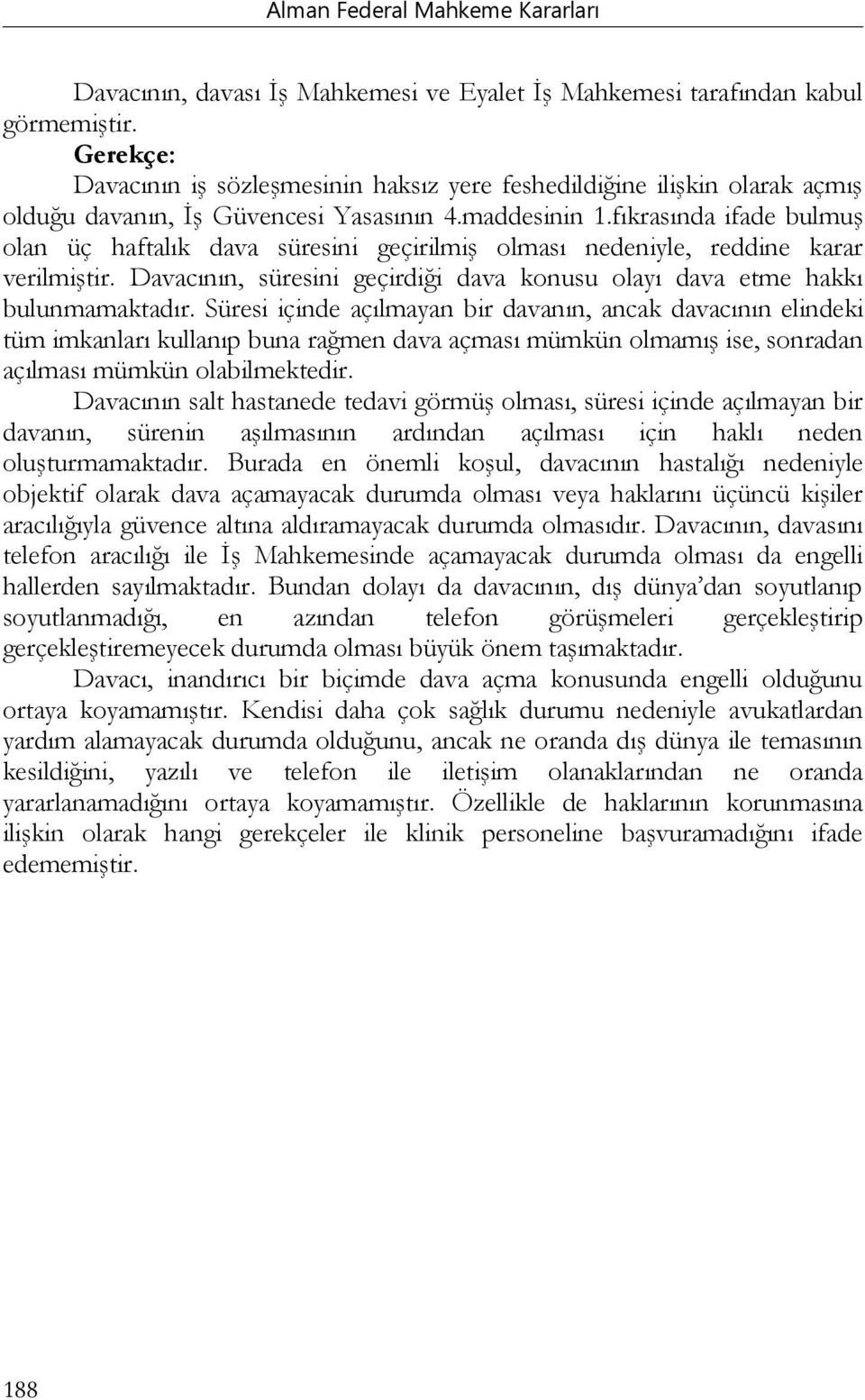 fıkrasında ifade bulmuş olan üç haftalık dava süresini geçirilmiş olması nedeniyle, reddine karar verilmiştir. Davacının, süresini geçirdiği dava konusu olayı dava etme hakkı bulunmamaktadır.