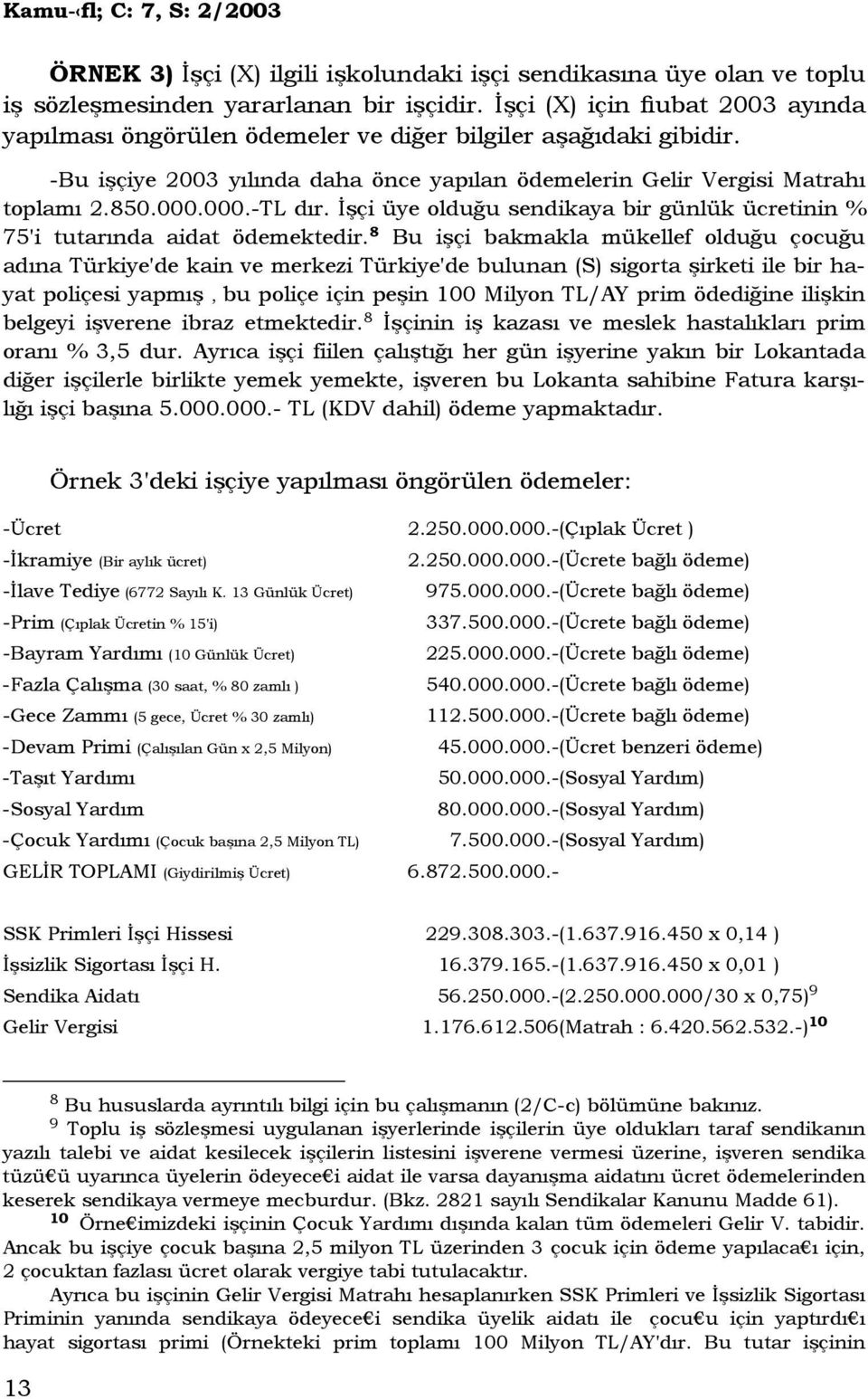 Đşçi üye olduğu sendikaya bir günlük ücretinin % 75'i tutarında aidat ödemektedir.