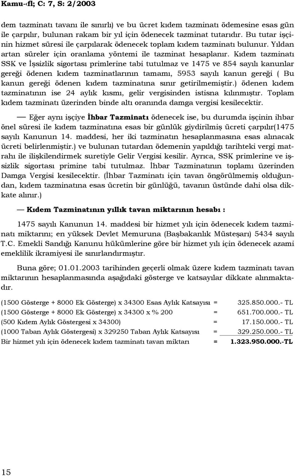 Kıdem tazminatı SSK ve Đşsizlik sigortası primlerine tabi tutulmaz ve 1475 ve 854 sayılı kanunlar gereği ödenen kıdem tazminatlarının tamamı, 5953 sayılı kanun gereği ( Bu kanun gereği ödenen kıdem