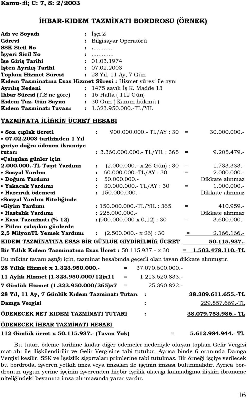 Madde 13 Đhbar Süresi (TĐS'ne göre) : 16 Hafta ( 112 Gün) Kıdem Taz. Gün Sayısı : 30 Gün ( Kanun hükmü ) Kıdem Tazminatı Tavanı : 1.323.950.000.