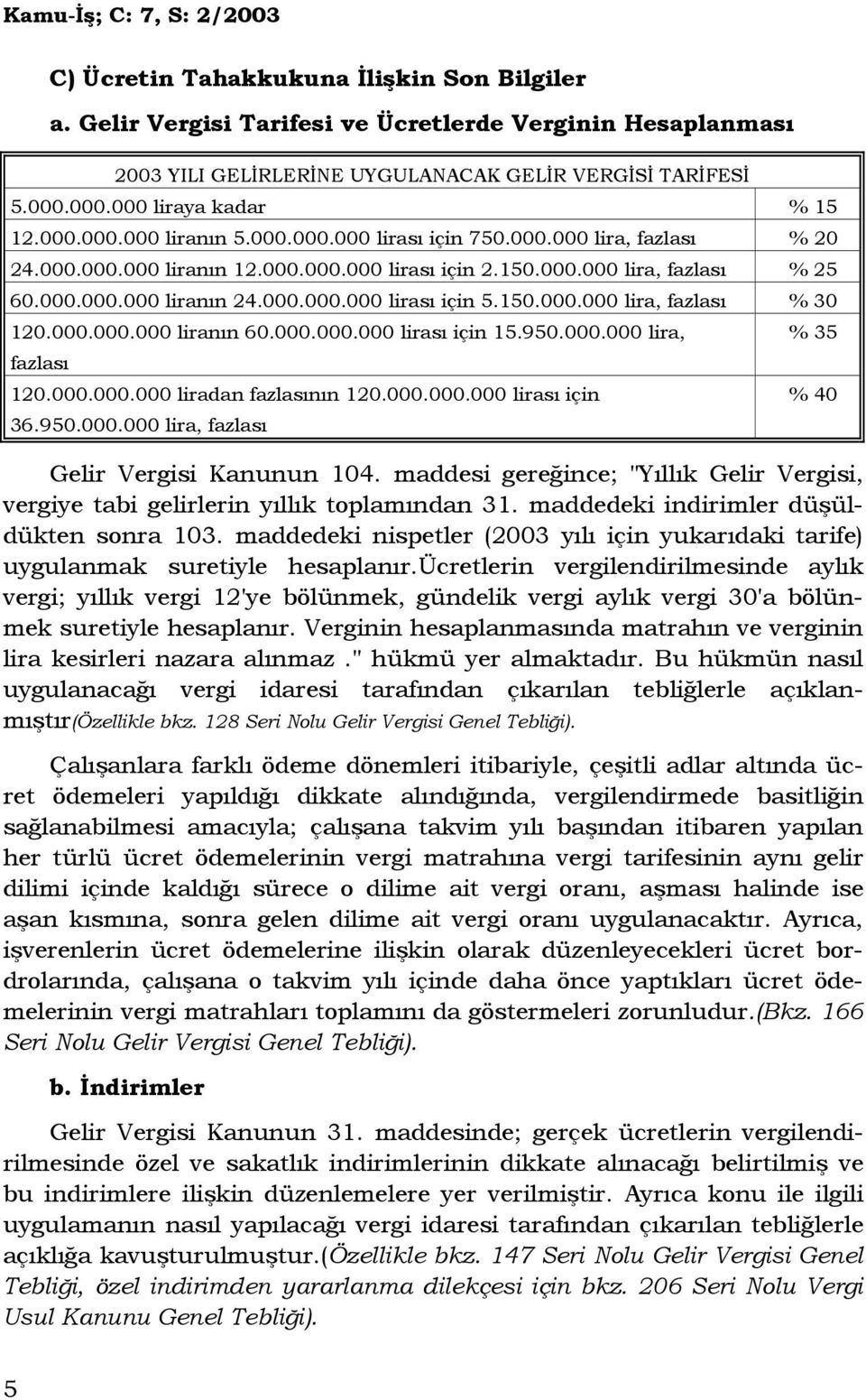 000.000.000 lirası için 5.150.000.000 lira, fazlası % 30 120.000.000.000 liranın 60.000.000.000 lirası için 15.950.000.000 lira, fazlası 120.000.000.000 liradan fazlasının 120.000.000.000 lirası için 36.