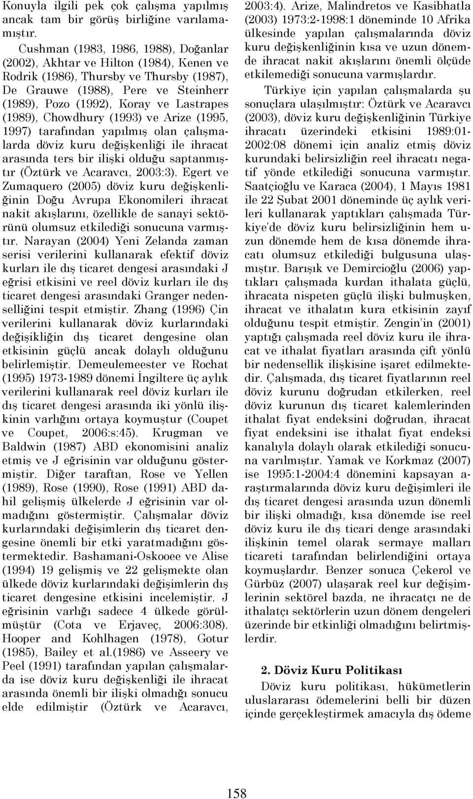 (1989), Chowdhury (1993) ve Arize (1995, 1997) tarafından yapılmış olan çalışmalarda döviz kuru değişkenliği ile ihracat arasında ters bir ilişki olduğu saptanmıştır (Öztürk ve Acaravcı, 2003:3).