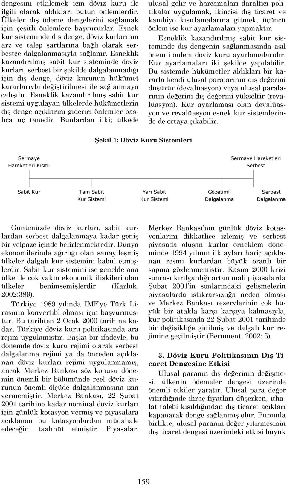 Esneklik kazandırılmış sabit kur sisteminde döviz kurları, serbest bir şekilde dalgalanmadığı için dış denge, döviz kurunun hükümet kararlarıyla değiştirilmesi ile sağlanmaya çalışılır.