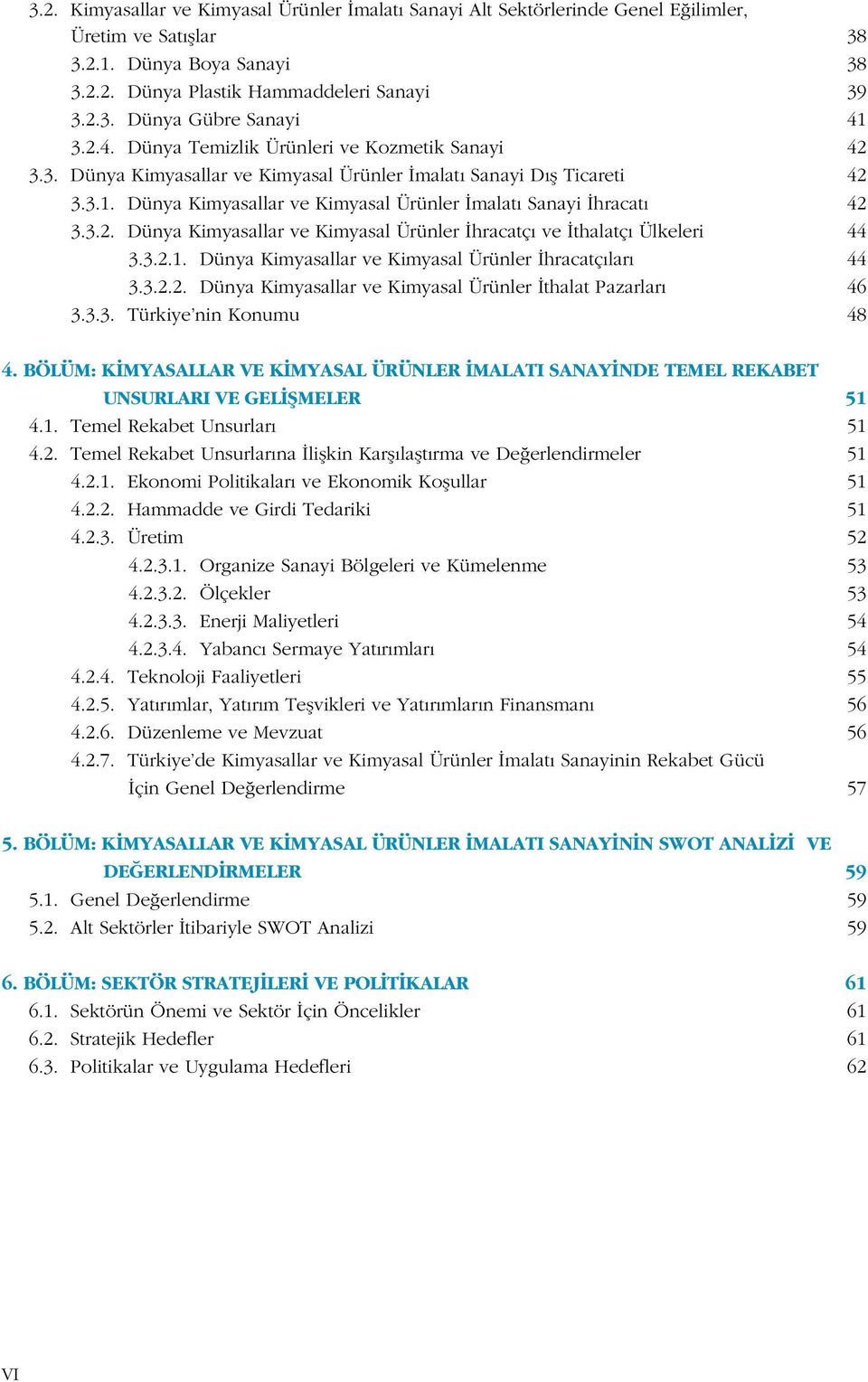 3.2. Dünya Kimyasallar ve Kimyasal Ürünler İhracatçı ve İthalatçı Ülkeleri 44 3.3.2.1. Dünya Kimyasallar ve Kimyasal Ürünler İhracatçıları 44 3.3.2.2. Dünya Kimyasallar ve Kimyasal Ürünler İthalat Pazarları 46 3.