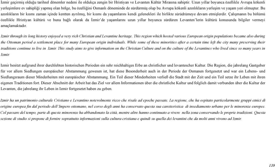 olmuştur. Bu azınlıkların bir kısmı zaman içinde kentten ayrılmış, bir kısmı da yaşamlarını kendi gelenekleri ile birlikte sürüdrümeye devam etmişlerdir.