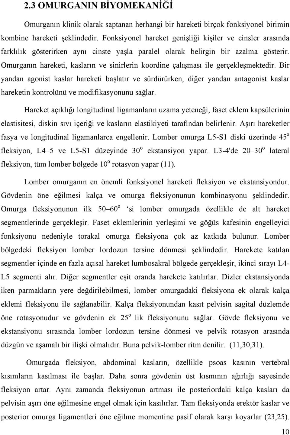 Omurganın hareketi, kasların ve sinirlerin koordine çalışması ile gerçekleşmektedir.