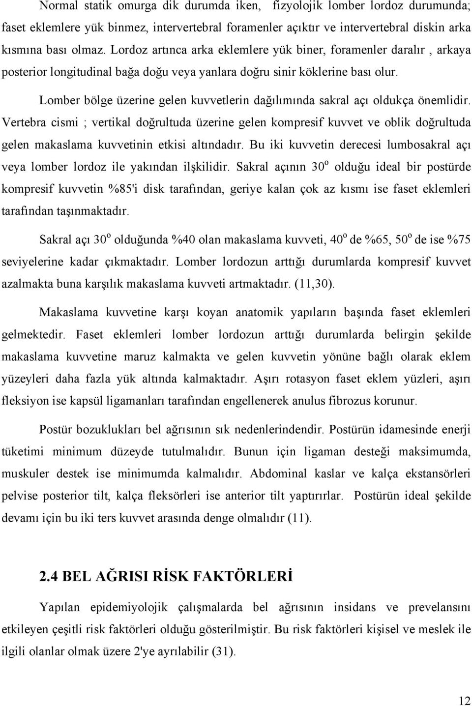 Lomber bölge üzerine gelen kuvvetlerin dağılımında sakral açı oldukça önemlidir.