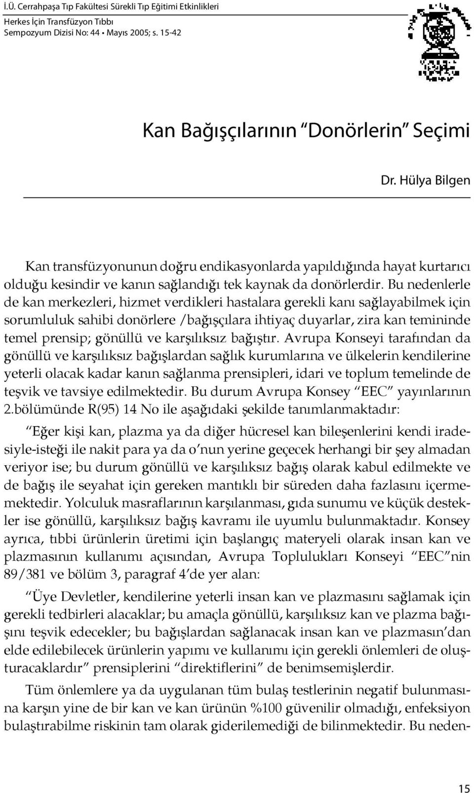 Bu ne den ler le de kan mer kez le ri, hiz met ver dik le ri has ta la ra ge rek li ka nı sağlayabilmek için sorumluluk sahibi donörlere /bağış çılara ihtiyaç duyarlar, zira kan te mininde temel