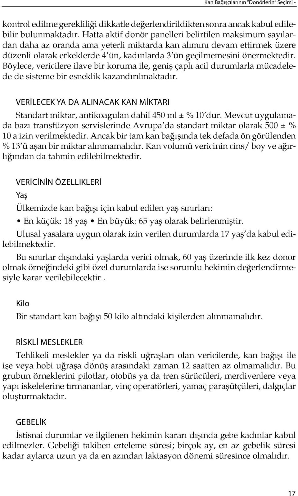 önermektedir. Böylece, vericilere ilave bir koruma ile, geniş çap lı acil durumlarla mücadelede de sisteme bir esneklik kazandı rılmaktadır.