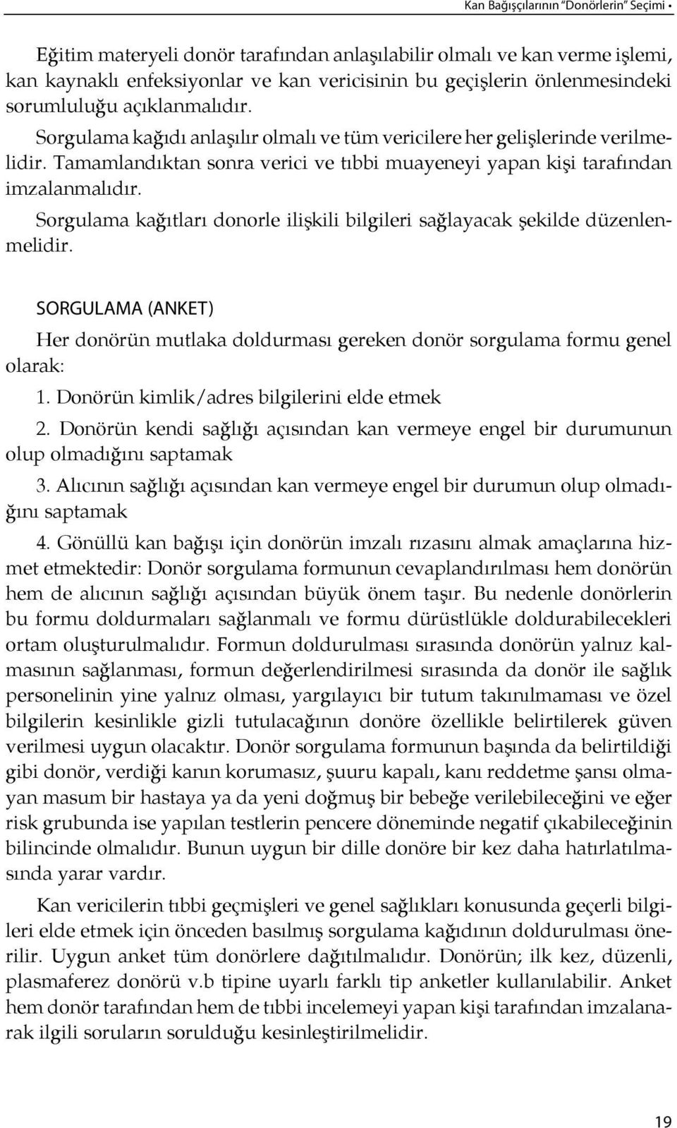 Tamamlandıktan sonra verici ve tıbbi mu ayeneyi yapan ki şi tarafından imzalanmalı dır. Sorgulama kağıtları donorle ilişkili bilgileri sağlayacak şekilde düzenlenmelidir.