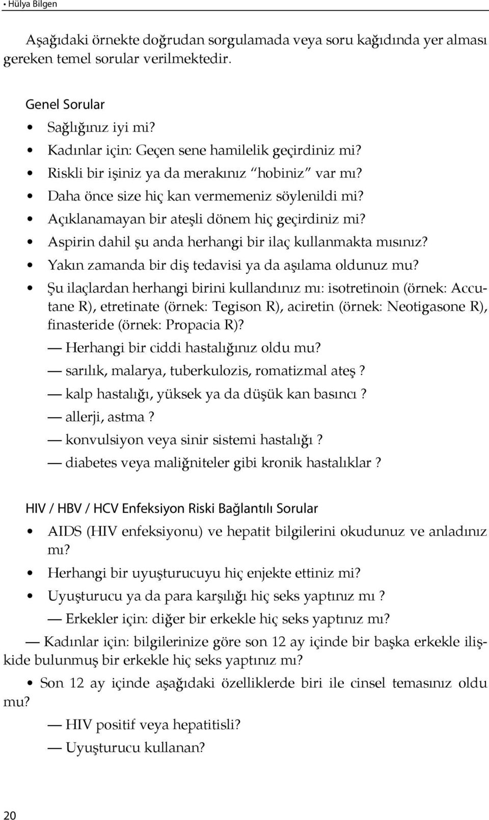 Açıklanamayan bir ateş li dö nem hiç ge çir di niz mi? Aspirin dahil şu anda herhangi bir ilaç kullanmakta mı sı nız? Ya kın za man da bir diş te da vi si ya da aşılama oldunuz mu?