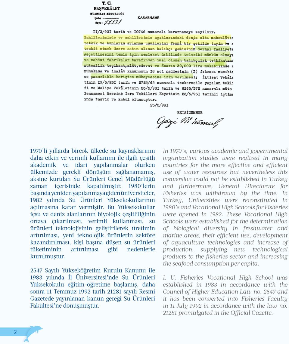 Bu Yüksekokullar içsu ve deniz alanlarının biyolojik çeşitliliğinin ortaya çıkarılması, verimli kullanması, su ürünleri teknolojisinin geliştirilerek üretimin artırılması, yeni teknolojik ürünlerin