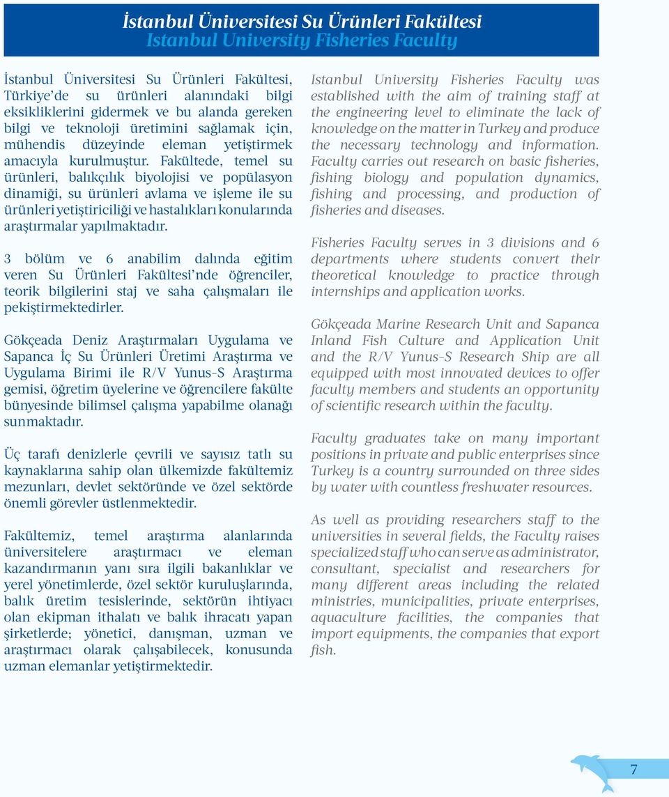 Fakültede, temel su ürünleri, balıkçılık biyolojisi ve popülasyon dinamiği, su ürünleri avlama ve işleme ile su ürünleri yetiştiriciliği ve hastalıkları konularında araştırmalar yapılmaktadır.