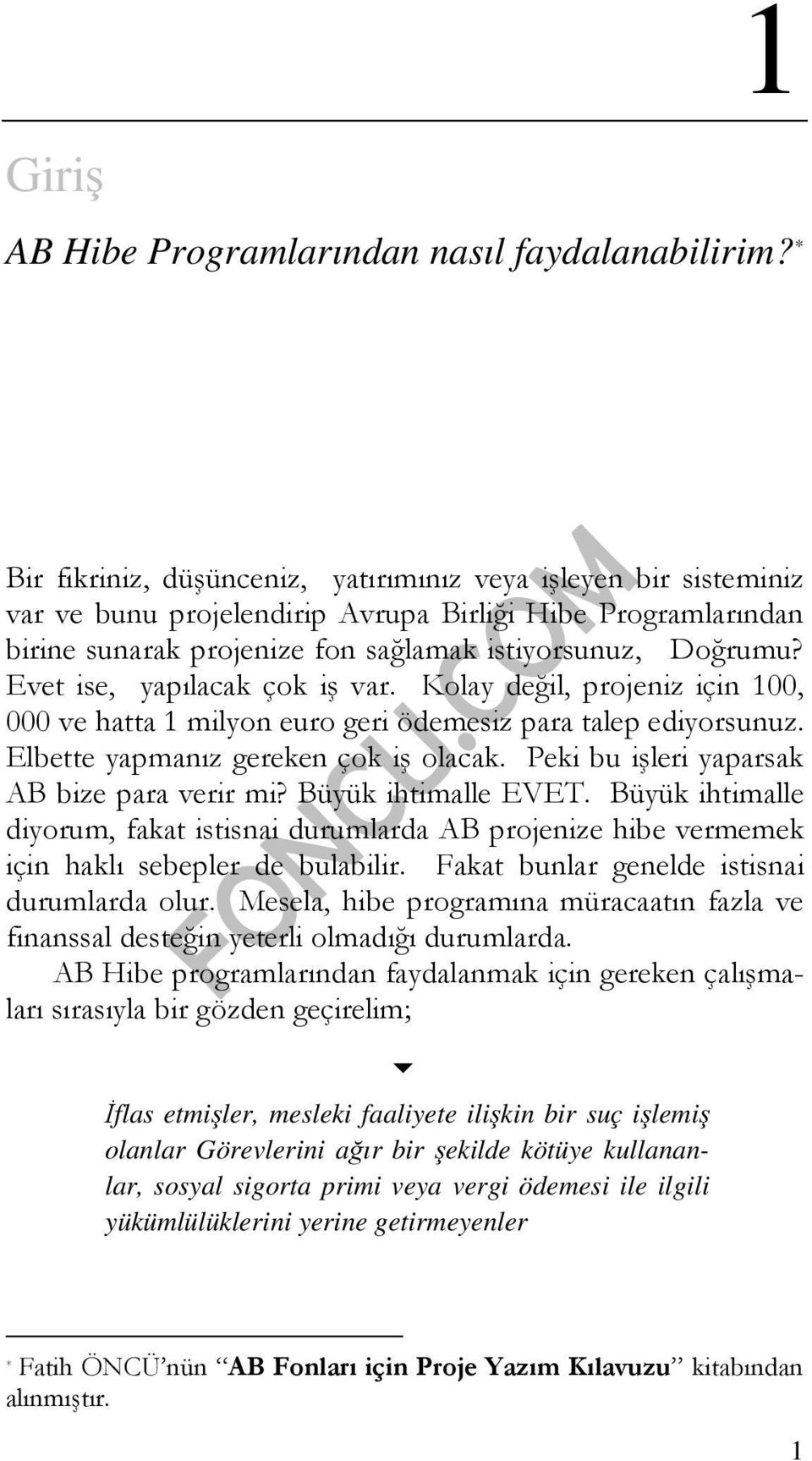 Evet ise, yapılacak çok iş var. Kolay değil, projeniz için 100, 000 ve hatta 1 milyon euro geri ödemesiz para talep ediyorsunuz. Elbette yapmanız gereken çok iş olacak.