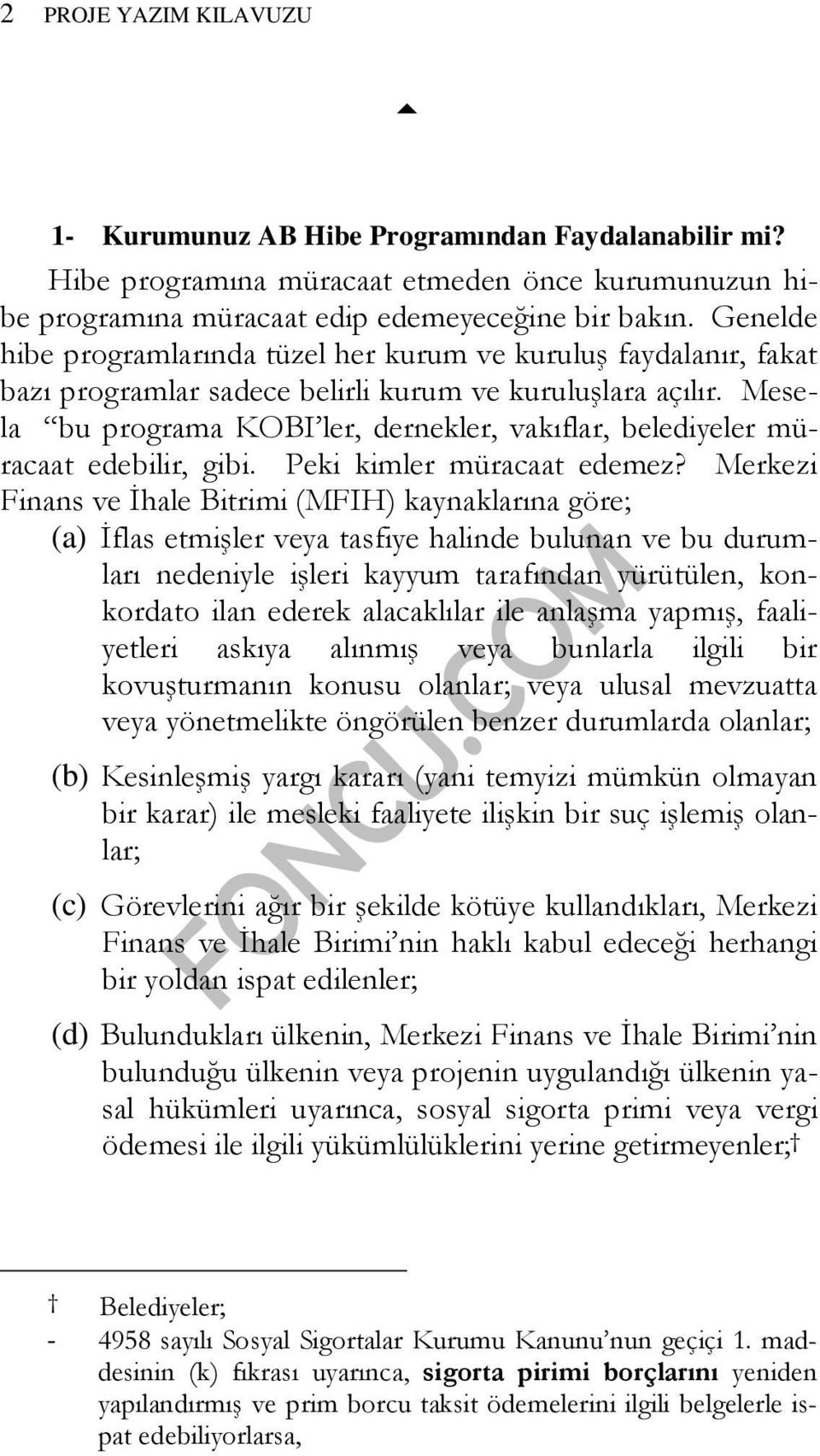 Mesela bu programa KOBI ler, dernekler, vakıflar, belediyeler müracaat edebilir, gibi. Peki kimler müracaat edemez?