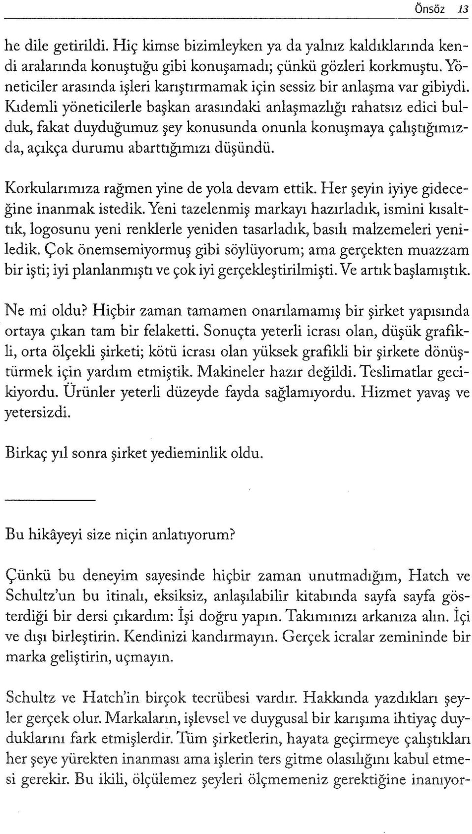 Kıdemli yöneticilerle başkan arasındaki anlaşmazlığı rahatsız edici bulduk, fakat duyduğumuz şey konusunda onunla konuşmaya çalıştığımızda, açıkça durumu abarttığımızı düşündü.