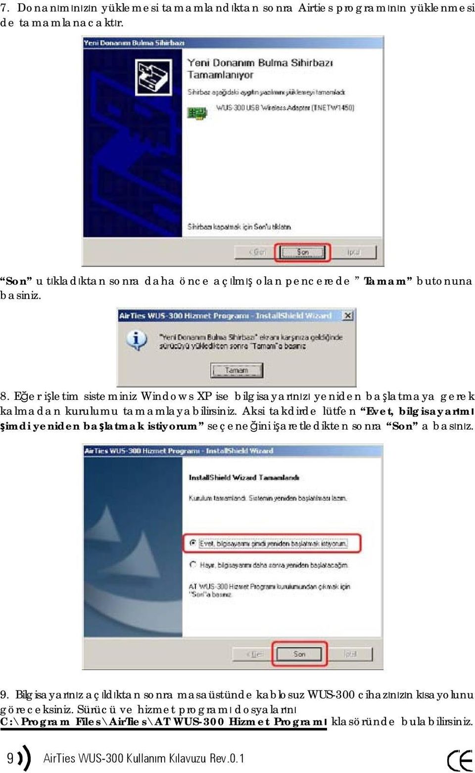 Eğer işletim sisteminiz Windows XP ise bilgisayarınızı yeniden başlatmaya gerek kalmadan kurulumu tamamlayabilirsiniz.