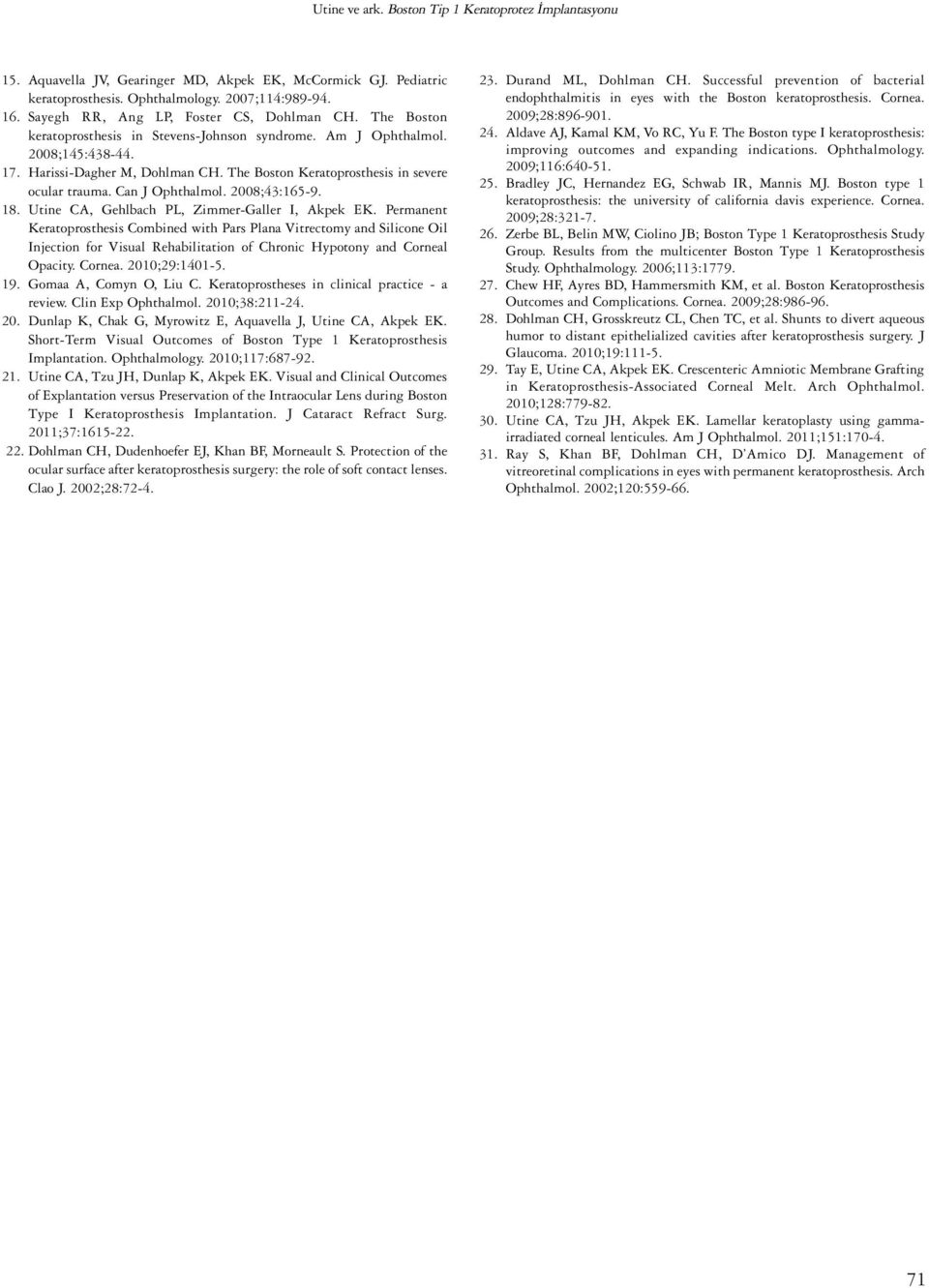 The Boston Keratoprosthesis in severe ocular trauma. Can J Ophthalmol. 2008;43:165-9. 18. Utine CA, Gehlbach PL, Zimmer-Galler I, Akpek EK.