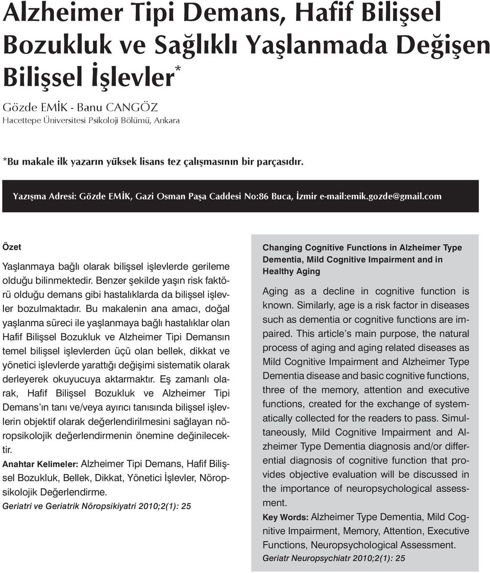 com Özet Yaşlanmaya bağlı olarak bilişsel işlevlerde gerileme olduğu bilinmektedir. Benzer şekilde yaşın risk faktörü olduğu demans gibi hastalıklarda da bilişsel işlevler bozulmaktadır.