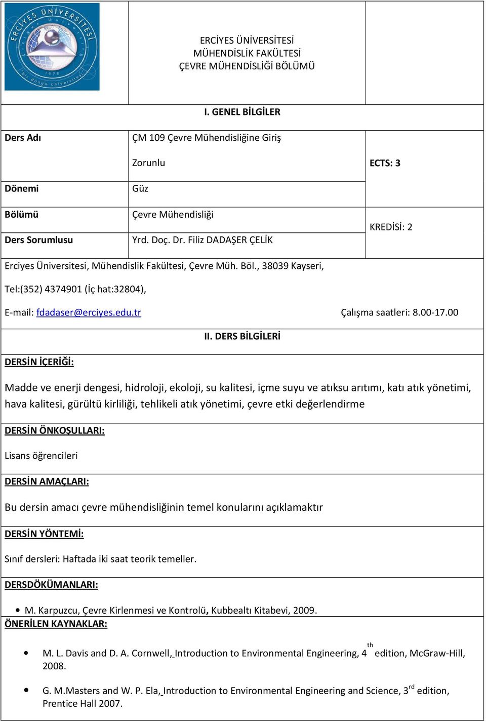 Filiz DADAŞER ÇELİK KREDİSİ: 2 Erciyes Üniversitesi, Mühendislik Fakültesi, Çevre Müh. Böl., 38039 Kayseri, Tel:(352) 4374901 (İç hat:32804), E-mail: fdadaser@erciyes.edu.tr Çalışma saatleri: 8.00-17.