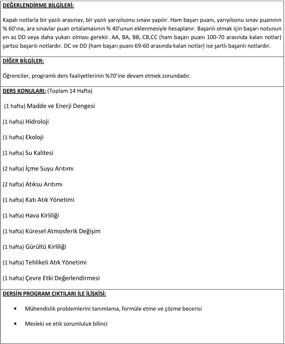 AA, BA, BB, CB,CC (ham başarı puanı 100-70 arasında kalan notlar) şartsız başarılı notlardır. DC ve DD (ham başarı puanı 69-60 arasında kalan notlar) ise şartlı başarılı notlardır.