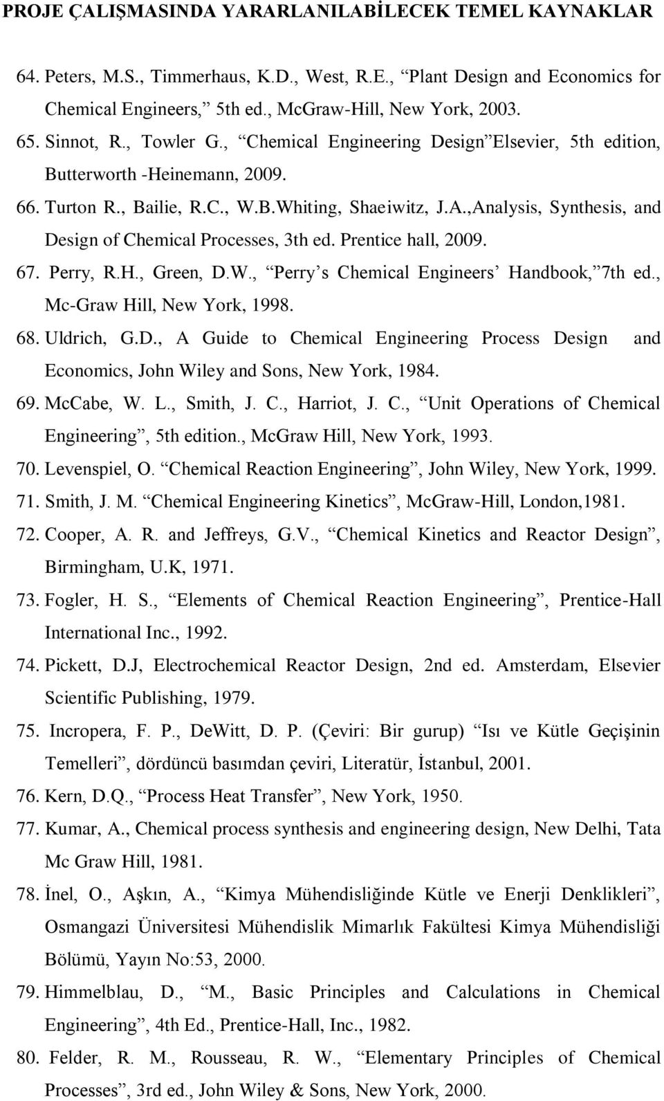 ,Analysis, Synthesis, and Design of Chemical Processes, 3th ed. Prentice hall, 2009. 67. Perry, R.H., Green, D.W., Perry s Chemical Engineers Handbook, 7th ed., Mc-Graw Hill, New York, 1998. 68.