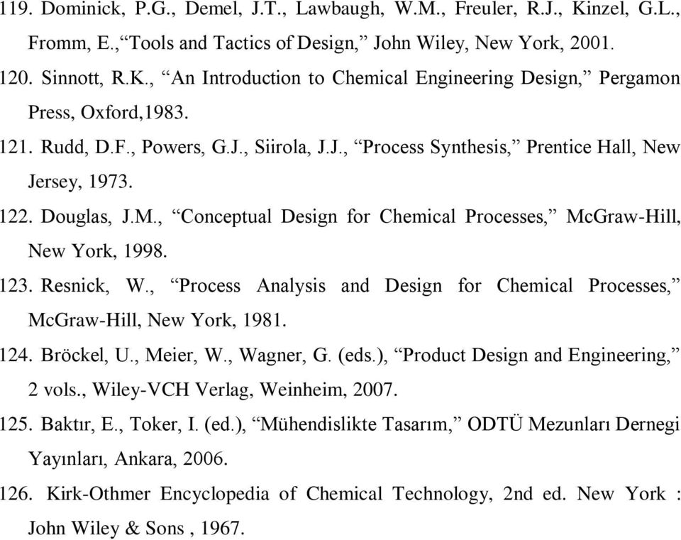 Resnick, W., Process Analysis and Design for Chemical Processes, McGraw-Hill, New York, 1981. 124. Bröckel, U., Meier, W., Wagner, G. (eds.), Product Design and Engineering, 2 vols.