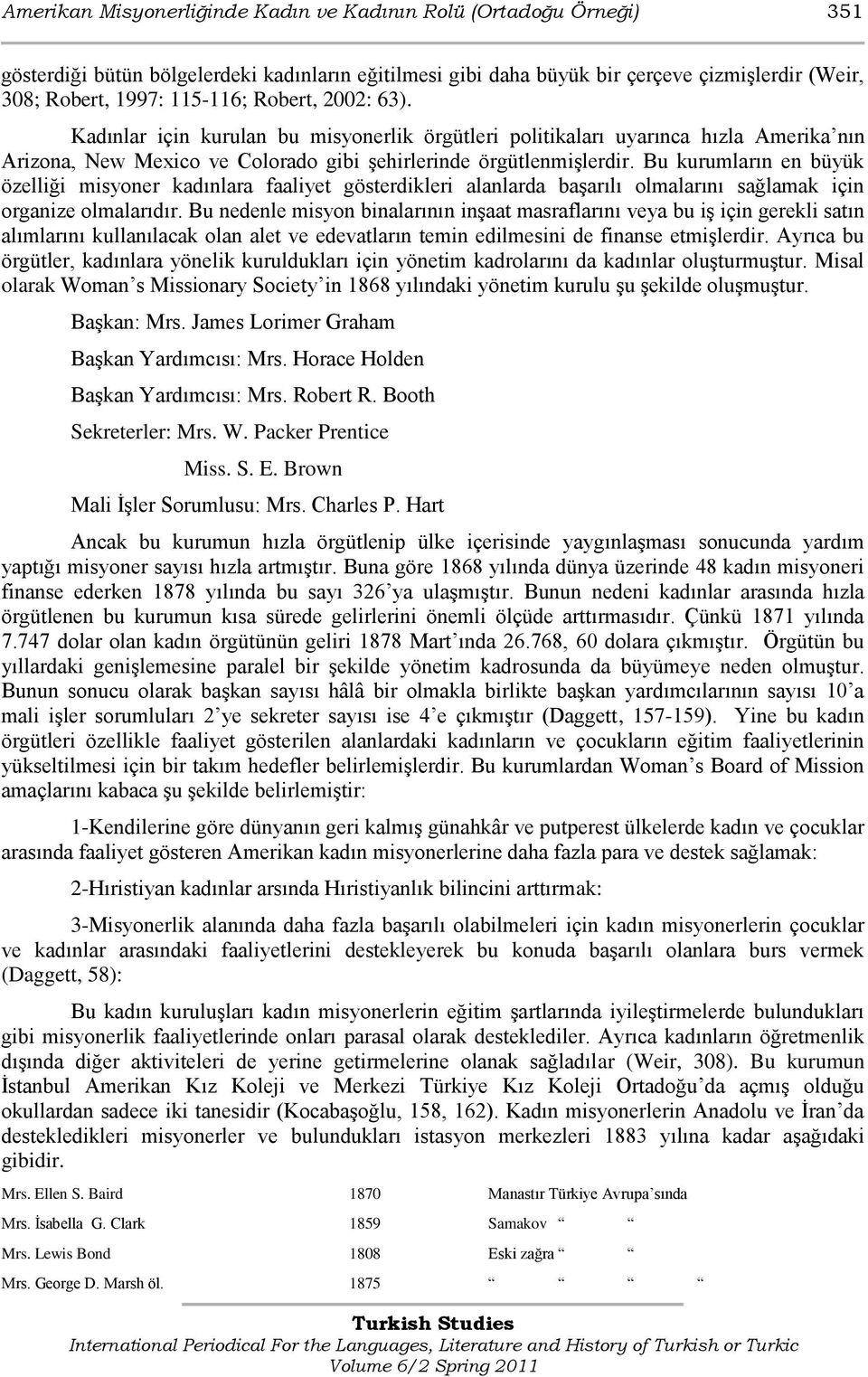 Bu kurumların en büyük özelliği misyoner kadınlara faaliyet gösterdikleri alanlarda baģarılı olmalarını sağlamak için organize olmalarıdır.