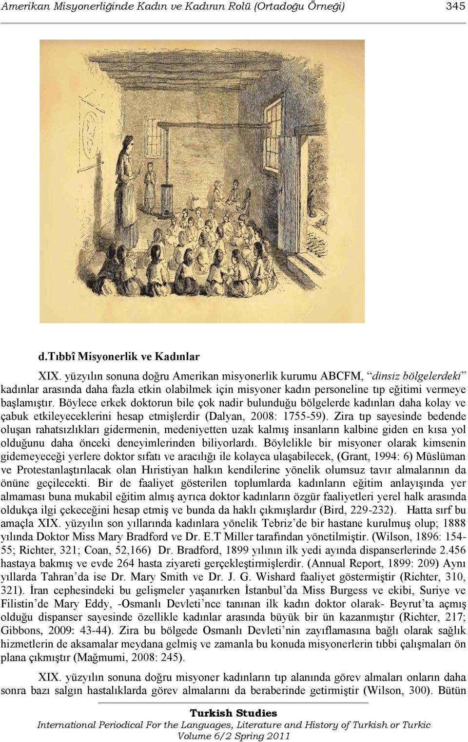 Böylece erkek doktorun bile çok nadir bulunduğu bölgelerde kadınları daha kolay ve çabuk etkileyeceklerini hesap etmiģlerdir (Dalyan, 2008: 1755-59).