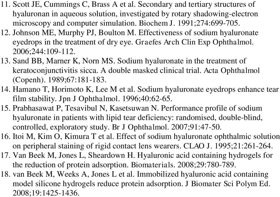 Sand BB, Marner K, Norn MS. Sodium hyaluronate in the treatment of keratoconjunctivitis sicca. A double masked clinical trial. Acta Ophthalmol (Copenh). 1989;67:181-183. 14.