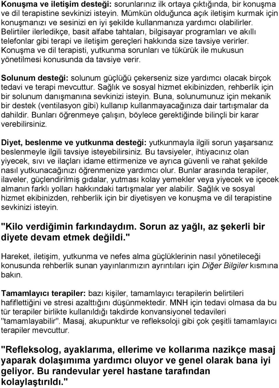 Belirtiler ilerledikçe, basit alfabe tahtaları, bilgisayar programları ve akıllı telefonlar gibi terapi ve iletişim gereçleri hakkında size tavsiye verirler.